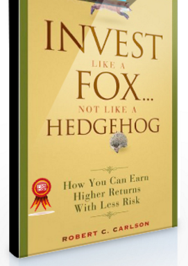 Robert C.Carlson – Invest Like a Fox not Like a Hedgehog