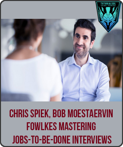 Chris Spiek, Bob Moesta, Ervin Fowlkes - Mastering Jobs-to-be-Done Interviews