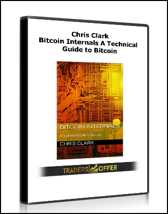 Chris Clark - Bitcoin Internals: A Technical Guide to Bitcoin