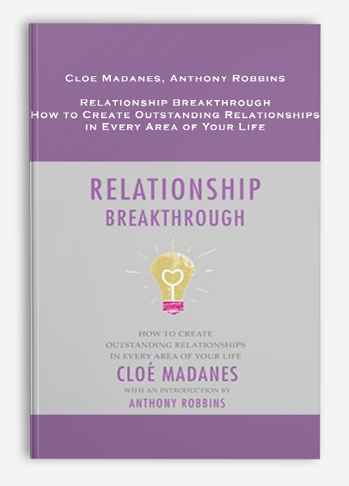 Cloe Madanes, Anthony Robbins – Relationship Breakthrough: How to Create Outstanding Relationships in Every Area of Your Life