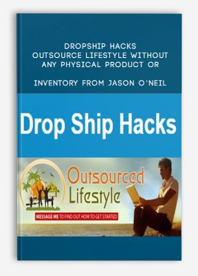 Dropship Hacks – Outsource Lifestyle Without Any Physical Product Or Inventory from Jason O’Neil