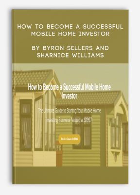 How to Become a Successful Mobile Home Investor by Byron Sellers and Sharnice Williams
